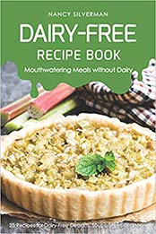 Dairy-Free Recipe Book - Mouthwatering Meals without Dairy: 25 Recipes for Dairy-Free Desserts, Soups, Stews and More by Nancy Silverman [1797602551, Format: EPUB]