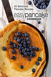 Easy Pancake Cookbook: 50 Delicious Pancake Recipes (2nd Edition) by BookSumo Press [1798465086, Format: PDF]