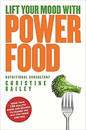 Natural Power Foods: Healthy Foods and Recipes to Lift Your Mood and Boost Your Energy Levels by Christine Bailey [184899091X, Format: EPUB]