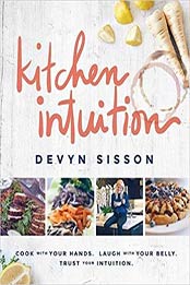 Kitchen Intuition: Cook With Your Hands. Laugh With Your Belly. Trust Your Intuition by Devyn Sisson [1939563232, Format: EPUB]
