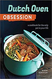 Dutch Oven Obsession: A Cookbook for the Only Pot In Your Life by Robin Donovan [1943451508, Format: EPUB]