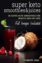 Super Keto Smoothies & Juices (Elizabeth Jane Cookbook) by Elizabeth Jane [B01F5G1FT8, Format: EPUB]
