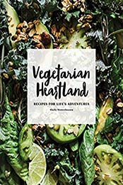 Vegetarian Heartland: Recipes for Life's Adventures by Shelly Westerhausen [B06Y46JKW6, Format: AZW3]