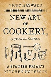 New Art of Cookery: A Spanish Friar's Kitchen Notebook by Juan Altamiras by Vicky Hayward [B072JQVWCT, Format: AZW3]