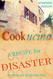 A Recipe for Disaster: Cooking Up a Big Italian Idea by Stephen Phelps [B072KHH77T, Format: EPUB]