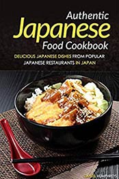 Authentic Japanese Food Cookbook: Delicious Japanese Dishes from Popular Japanese Restaurants in Japan by Daniel Humphreys [B07MK341S6, Format: EPUB]