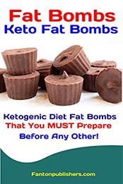 Fat Bombs: Keto Fat Bombs: 50+ Savory and Sweet Ketogenic Diet Fat Bombs That You MUST Prepare Before Any Other! by Fanton Publishers [B07MTMCPX1, Format: AZW3]