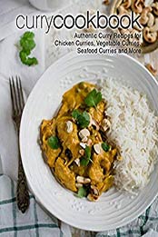 Curry Cookbook: Authentic Curry Recipes for Chicken Curries, Vegetable Curries, Seafood Curries and More (2nd Edition) by BookSumo Press [B07NYDY86L, Format: PDF]