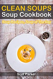 Clean Soups: Soup Cookbook, Soup Recipes, Soup of The Day by Scot Parker [B07P5F3G2D, Format: EPUB]