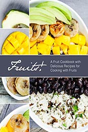 Fruits!: A Fruit Cookbook with Delicious Recipes for Cooking with Fruits (2nd Edition) by BookSumo Press [B07PBH8JX9, Format: PDF]