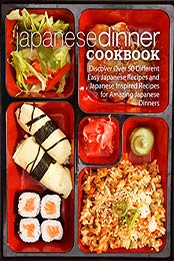Japanese Dinner Cookbook: Discover Over 50 Different Easy Japanese Recipes and Japanese Inspired Recipes for Amazing Japanese Dinners (2nd Edition) by BookSumo Press [B07PKGWFQW, Format: EPUB]