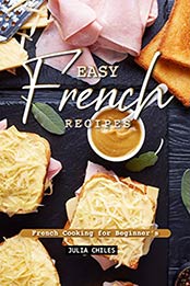 Easy French Recipes: French Cooking for Beginner's by Julia Chiles [B07QDMBC27, Format: AZW3]
