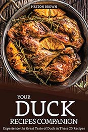 Your Duck Recipes Companion: Experience the Great Taste of Duck in These 25 Recipes by Heston Brown [B07QJXJW8Q, Format: AZW3]