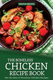 The Boneless Chicken Recipe Book: Get the Best of Boneless Chicken Recipes by Heston Brown [B07QKZ67X3, Format: EPUB]