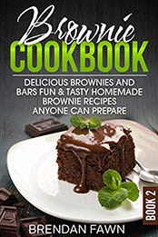 Brownie Cookbook: Delicious Brownies and Bars: Fun & Tasty Homemade Brownie Recipes Anyone Can Prepare (Homemade Brownies Book 2) by Brendan Fawn [B07QLG32PW, Format: AZW3]