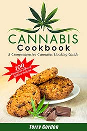Cannabis Cookbook: A Comprehensive Cannabis Cooking Guide with over 100 Creative & Delicious Cannabis-Infused Edibles Recipes for Breakfast, Lunch, Dinner, Desserts, Snacks, Candies, and Cocktails by Terry Gordon [B07QPSJ9CM, Format: AZW3]