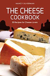 The Cheese Cookbook: 30 Recipes for Cheese Lovers by Nancy Silverman [B07QRGPNKR, Format: AZW3]