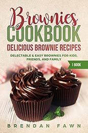 Brownies Cookbook: Delicious Brownie Recipes: Delectable & Easy Brownies for Kids, Friends, and Family (Homemade Brownies Book 1) by Brendan Fawn [B07QRPW5V2, Format: AZW3]
