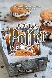 Party Like Potter: The Ultimate Harry Potter Party Food Guide by Paula Garten [B07QWBHM2M, Format: AZW3]