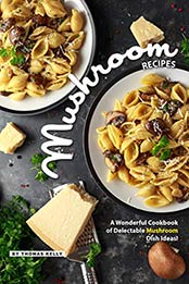 Mushroom Recipes: A Wonderful Cookbook of Delectable Mushroom Dish Ideas! by Thomas Kelly [B07QWDJCKR, Format: AZW3]