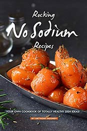 Rocking No Sodium Recipes: Your Own Cookbook of Totally Healthy Dish Ideas! by Anthony Boundy [B07QXJMXC2, Format: AZW3]