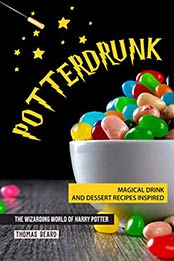 Potterdrunk: Magical Drink and Dessert Recipes Inspired by The Wizarding World of Harry Potter by Thomas Beard [B07QYC1VWX, Format: AZW3]