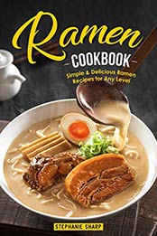 Ramen Cookbook: Simple & Delicious Ramen Recipes for Any Level by Stephanie Sharp [B07R22YP2B, Format: AZW3]