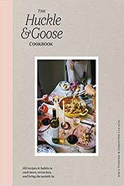 The Huckle & Goose Cookbook: 152 Recipes and Habits to Cook More, Stress Less, and Bring the Outside In by Anca Toderic, Christine Lucaciu [0062839683, Format: EPUB]