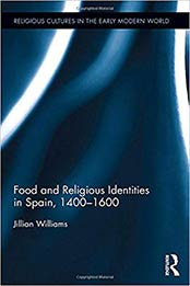 Food and Religious Identities in Spain, 1400-1600 (Religious Cultures in the Early Modern World) 1st Edition by Jillian Williams [0415790670, Format: PDF]