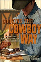 Cooking the Cowboy Way: Recipes Inspired by Campfires, Chuck Wagons, and Ranch Kitchens by Grady Spears, June Naylor, Kelly Frazier [0740773925, Format: EPUB]