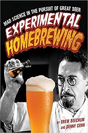 Experimental Homebrewing: Mad Science in the Pursuit of Great Beer by Drew Beechum, Denny Conn [0760345384, Format: PDF]