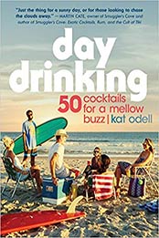 Day Drinking: 50 Cocktails for a Mellow Buzz by Kat Odell [0761193200, Format: EPUB]