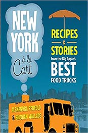 New York a la Cart: Recipes and Stories from the Big Apple's Best Food Trucks by Siobhan Wallace, Alexandra Penfold [076244682X, Format: EPUB]