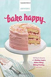 Bake Happy: 100 Playful Desserts with Rainbow Layers, Hidden Fillings, Billowy Frostings, and more by Judith Fertig [0762453796, Format: PDF]