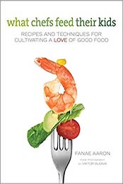 What Chefs Feed Their Kids: Recipes and Techniques for Cultivating a Love of Good Food by Fanae Aaron [0762760958, Format: PDF]