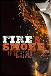 Fire and Smoke: A Pitmaster's Secrets by Chris Lilly [077043438X, Format: EPUB]