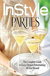 InStyle Parties: The Complete Guide to Easy, Elegant Entertaining All Year Round by The Editors of InStyle [0848752309, Format: EPUB]