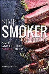 Simple Smoker Cookbook: Simple and Delicious Smoker Recipes by Anthony Boundy [1093564555, Format: EPUB]