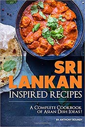 Sri Lankan Inspired Recipes: A Complete Cookbook of Asian Dish Ideas! by Anthony Boundy [1093572744, Format: EPUB]