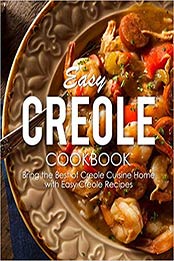 Easy Creole Cookbook: Bring the Best of Creole Cuisine Home with Easy Creole Recipes (2nd Edition) by BookSumo Press [1096347016, Format: PDF]