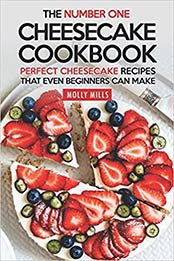 The Number One Cheesecake Cookbook: Perfect Cheesecake Recipes That Even Beginners Can Make by Molly Mills [1097935523, Format: EPUB]