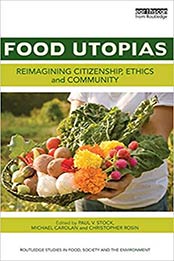 Food Utopias: Reimagining citizenship, ethics and community (Routledge Studies in Food, Society and the Environment) 1st Edition by Paul V. Stock, Michael Carolan, Christopher Rosin [113878849X, Format: PDF]