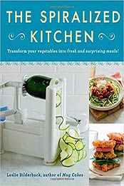 The Spiralized Kitchen: Transform Your Vegetables into Fresh and Surprising Meals by Leslie Bilderback [1250067197, Format: EPUB]