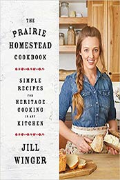 The Prairie Homestead Cookbook: Simple Recipes for Heritage Cooking in Any Kitchen by Jill Winger [1250190193, Format: EPUB]