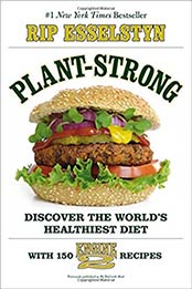 Plant-Strong: Discover the World's Healthiest Diet--With 150 Engine 2 Recipes by Rip Esselstyn [1455509355, Format: EPUB]