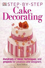 Step-by-Step Cake Decorating by Karen Sullivan [146541441X, Format: PDF]