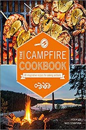 The Campfire Cookbook: 80 Imaginative Recipes for Cooking Outdoors by Viola Lex, Nico Stanitzok [1465483969, Format: PDF]