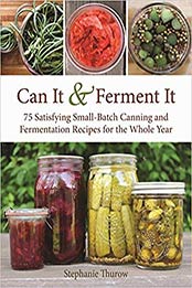 Can It & Ferment It: More Than 75 Satisfying Small-Batch Canning and Fermentation Recipes for the Whole Year by Stephanie Thurow [1510717420, Format: EPUB]
