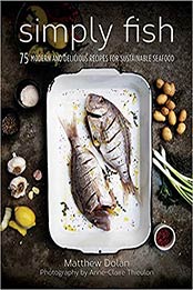 Simply Fish: 75 Modern and Delicious Recipes for Sustainable Seafood by Matthew Dolan [1510717501, Format: EPUB]