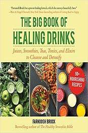 The Big Book of Healing Drinks: Juices, Smoothies, Teas, Tonics, and Elixirs to Cleanse and Detoxify 1st Edition by Farnoosh Brock [1510742123, Format: EPUB]